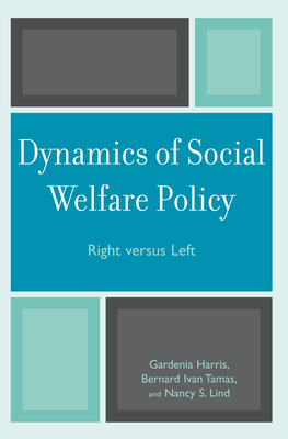 Dynamics of Social Welfare Policy: Right versus Left - Harris, Gardenia, and Tamas, Bernard Ivan, and Lind, Nancy S