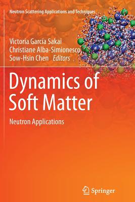 Dynamics of Soft Matter: Neutron Applications - GARCIA SAKAI, VICTORIA (Editor), and Alba-Simionesco, Christiane (Editor), and Chen, Sow Hsin (Editor)