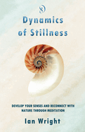 Dynamics of Stillness: Develop Your Senses And Reconnect With Nature Through Meditation