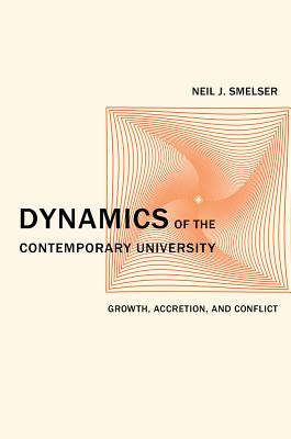 Dynamics of the Contemporary University: Growth, Accretion, and Conflict - Smelser, Neil J.