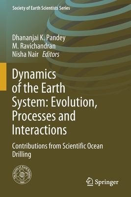 Dynamics of the Earth System: Evolution, Processes and Interactions: Contributions from Scientific Ocean Drilling - Pandey, Dhananjai K (Editor), and Ravichandran, M (Editor), and Nair, Nisha (Editor)