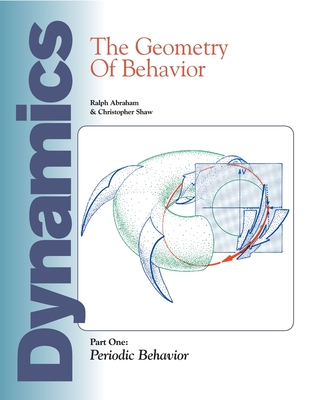 Dynamics: The Geometry of Behavior: Part 1: Periodic Behavior - Abraham, Ralph, and Shaw, Christopher