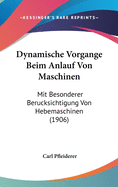 Dynamische Vorgange Beim Anlauf Von Maschinen: Mit Besonderer Berucksichtigung Von Hebemaschinen (1906)