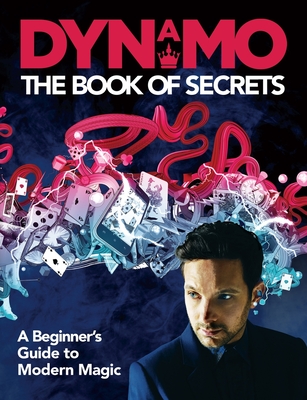 Dynamo: The Book of Secrets: Learn 30 mind-blowing illusions to amaze your friends and family - ., Dynamo