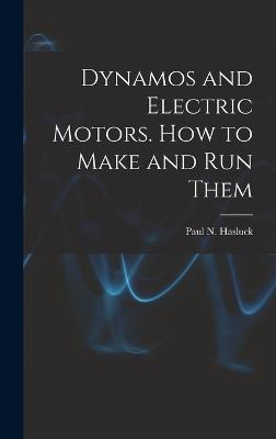 Dynamos and Electric Motors. How to Make and Run Them - Paul N (Paul Nooncree), Hasluck