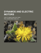 Dynamos and Electric Motors: How to Make and Run Them
