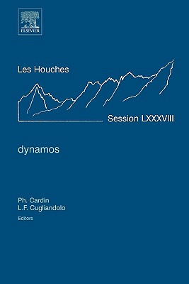 Dynamos: Lecture Notes of the Les Houches Summer School 2007 - Cardin, Philippe (Editor), and Cugliandolo, L F (Editor)