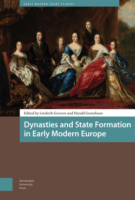 Dynasties and State Formation in Early Modern Europe - Geevers, Liesbeth (Editor), and Gustafsson, Harald (Editor)