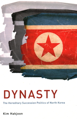 Dynasty: The Hereditary Succession Politics of North Korea - Hakjoon, Kim
