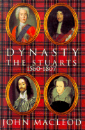 Dynasty: The Stuarts: 1560-1807 - MacLeod, John