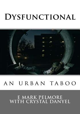 Dysfunctional: an urban taboo - Danyel, Crystal (Contributions by), and Pelmore, E Mark