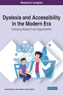Dyslexia and Accessibility in the Modern Era: Emerging Research and Opportunities - Balharov, Kamila, and Balhar, Jakub, and Vojtov, V ra