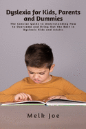 Dyslexia for Kids, Parents and Dummies: The Concise Guide to Understanding How to Overcome and Bring Out the Best in Dyslexic Kids and Adults