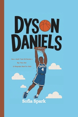 Dyson Daniels: How a Small-Town Kid Became a Big-Time Star (A Biography Book For Kids) - Spark, Sofia