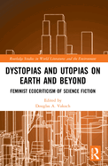 Dystopias and Utopias on Earth and Beyond: Feminist Ecocriticism of Science Fiction
