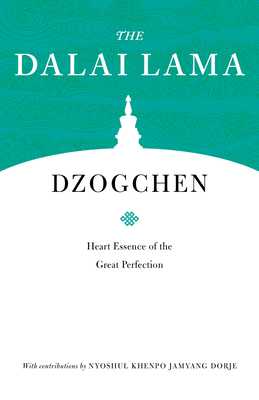 Dzogchen: Heart Essence of the Great Perfection - H H the Fourteenth Dalai Lama, and Khenpo, Nyoshul, and Jinpa, Thupten (Translated by)