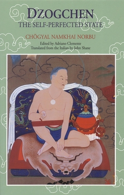 Dzogchen: The Self-Perfected State - Namkhai Norbu, Chogyal, and Clemente, Andriano (Editor), and Shane, John (Translated by)
