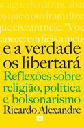 E a verdade os libertar: Reflexes sobre religio, poltica e bolsonarismo