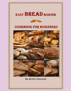 E Bread Bkng Cookbook for Bgnnr: Your Easy Breadmaking Companion of all kinds always