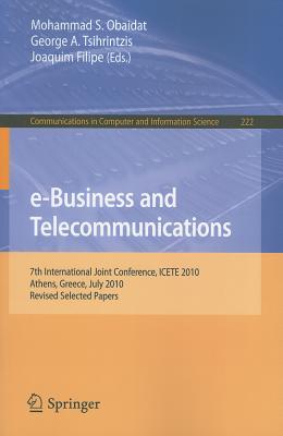e-Business and Telecommunications: 7th International Joint Conference, ICETE, Athens, Greece, July 26-28, 2010, Revised Selected Papers - Obaidat, Mohammad S, Professor (Editor), and Tsihrintzis, George A (Editor), and Filipe, Joaquim (Editor)