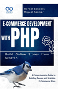 E-Commerce Development with PHP Build Online Stores from Scratch: A Comprehensive Guide to Building Secure and Scalable E-Commerce Sites