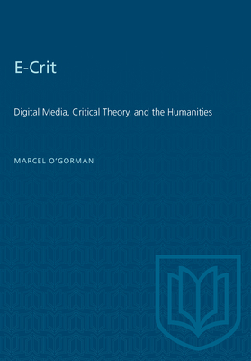 E-Crit: Digital Media, Critical Theory, and the Humanities - O'Gorman, Marcel