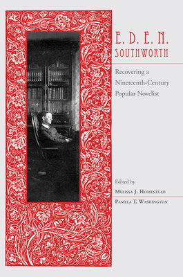 E.D.E.N. Southworth: Recovering a Nineteenth-Century Popular Novelist - Homestead, Melissa J. (Editor), and Washington, Pamela (Editor)