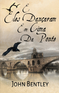 E Eles Danaram Em Cima Da Ponte: Uma Novela De Avignon Medieval