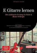 E-Gitarre lernen: Der praktische Einstieg fr Rock & Blues Anfnger: Das komplette E-Gitarre Buch mit Grundlagen zu Spieltechniken, Tongestaltung und Musiktheorie - Von der ersten Akkordbung bis zum Solosound