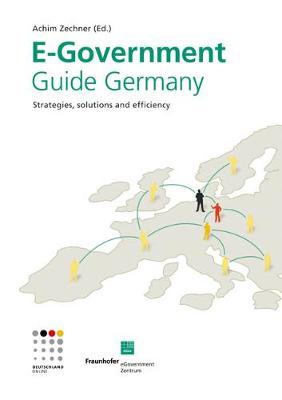 E-Government Guide Germany.: Strategies, Solutions, Efficiency and Impact. - Zechner, Achim (Editor), and Fraunhofer FOKUS, Berlin (Editor)