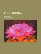 E. H. Harriman; A Biography - Kennan, George