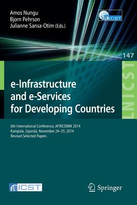e-Infrastructure and e-Services for Developing Countries: 6th International Conference, AFRICOMM 2014, Kampala, Uganda, November 24-25, 2014, Revised Selected Papers - Nungu, Amos (Editor), and Pehrson, Bjorn (Editor), and Sansa-Otim, Julianne (Editor)