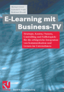 E-Learning Mit Business TV: Strategie, Kosten/Nutzen, Controlling Und Fallbeispiele Fur Die Erfolgreiche Integration Von Kommunikation Und Lernen Im Unternehmen