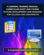 E-Learning Training Manual Curriculum Audit and Course Outline Development: And Redesign for Colleges and Universities