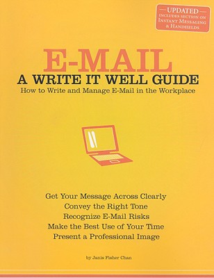 E-mail: A Write It Well Guide: How to Write and Manage E-mail in the Workplace - Chan, Janis Fisher