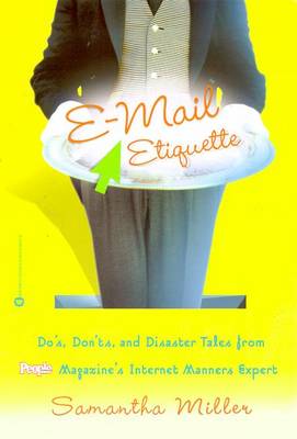 E-mail Etiquette: Do's, Don'ts, and Disaster Tales from People Magazine's Internet Manners Expert - Miller, Samantha