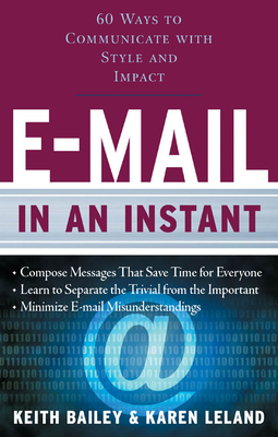 E-mail in an Instant: 60 Ways to Communicate with Style and Impact - Leland, Karen, and Bailey, Keith