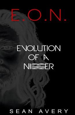 E.O.N.: Evolution of a Nigger - Avery, Sean