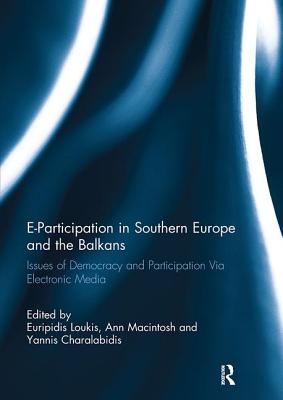 E-Participation in Southern Europe and the Balkans: Issues of Democracy and Participation Via Electronic Media - Loukis, Euripidis (Editor), and Macintosh, Ann (Editor), and Charalabidis, Yannis (Editor)