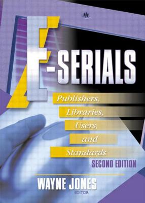 E-Serials: Publishers, Libraries, Users, and Standards, Second Edition - Cole, Jim, and Jones, Wayne