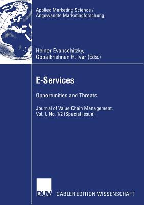 E-Services: Opportunities and Threats - Journal of Value Chain Management, Vol. 1, No. 1/2 (Special Issue) - Evanschitzky, Heiner (Editor), and Iyer, Gopalkrishnan R (Editor)