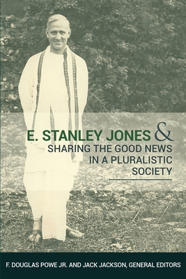 E. Stanley Jones and Sharing the Good News in a Pluralistic Society - Powe, F Douglas, and Jackson, Jack