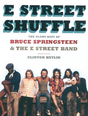 E Street Shuffle: The Glory Days of Bruce Springsteen & the E Street Band - Heylin, Clinton