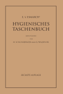 E. von Esmarch's Hygienisches Taschenbuch: Ein Ratgeber der Praktischen Hygiene f?r Medizinal- und Verwaltungsbeamte ?rzte, Techniker, Schulm?nner Architekten und Bauherren