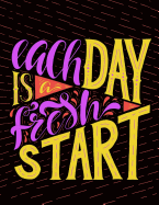 Each day is a fresh Start: Motivation and Inspirational Journal Coloring Book for Adutls, Men, Women, Boy and Girl ( Daily Notebook, Diary)
