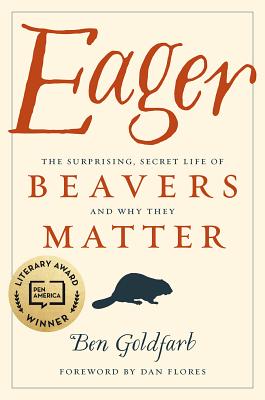 Eager: The Surprising, Secret Life of Beavers and Why They Matter - Goldfarb, Ben