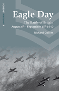 Eagle Day: The Battle of Britain August 6th - September 15th 1940