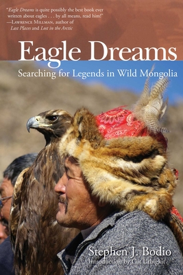 Eagle Dreams: Searching for Legends in Wild Mongolia - Bodio, Stephen, and Urbigkit, Cat (Introduction by)