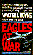 Eagles at War - Boyne, Walter J, Col.