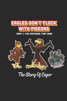 Eagles Don't Flock With Pigeons: The Story of Eager The Feathers That Bind - Akbar, Omar R